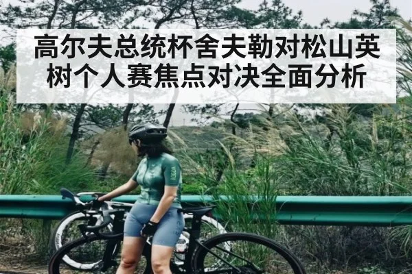 高尔夫总统杯舍夫勒对松山英树个人赛焦点对决全面分析